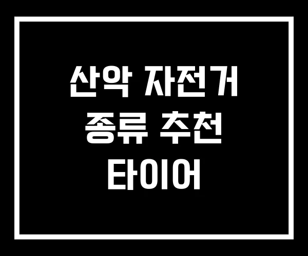 산악 자전거 종류 추천 타이어 산악 자전거 종류 추천 타이어