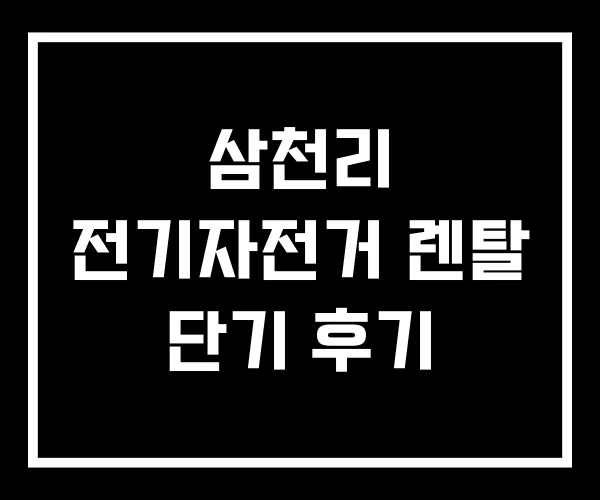 삼천리 전기자전거 렌탈 단기 후기 삼천리 전기자전거 렌탈 단기 후기