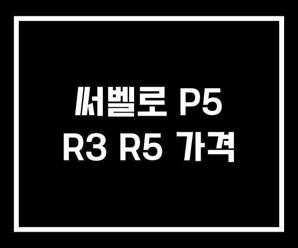 써벨로 P5 R3 R5 가격 써벨로 P5 R3 R5 가격