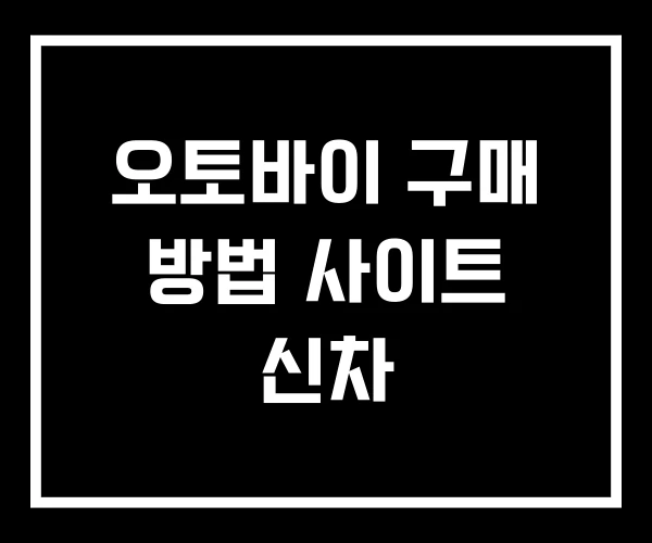 오토바이 구매 방법 사이트 신차