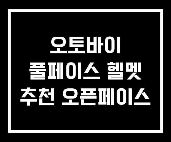 오토바이 풀페이스 헬멧 추천 오픈페이스