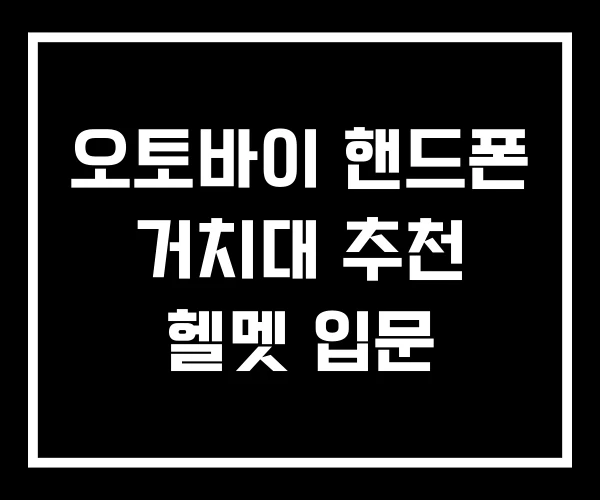 오토바이 핸드폰 거치대 추천 헬멧 입문 오토바이 핸드폰 거치대 추천 헬멧 입문