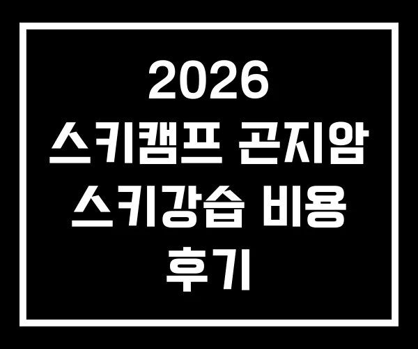 2026 스키캠프 곤지암 스키강습 비용 후기