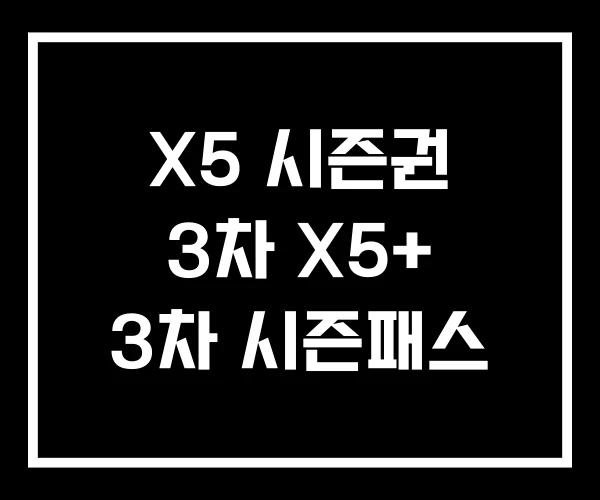X5 시즌권 3차 X5+ 3차 시즌패스