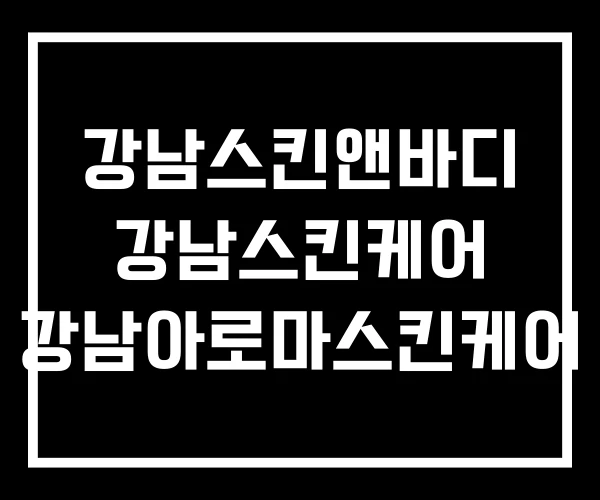 강남스킨앤바디 강남스킨케어 강남아로마스킨케어 강남스킨앤바디 강남스킨케어 강남아로마스킨케어