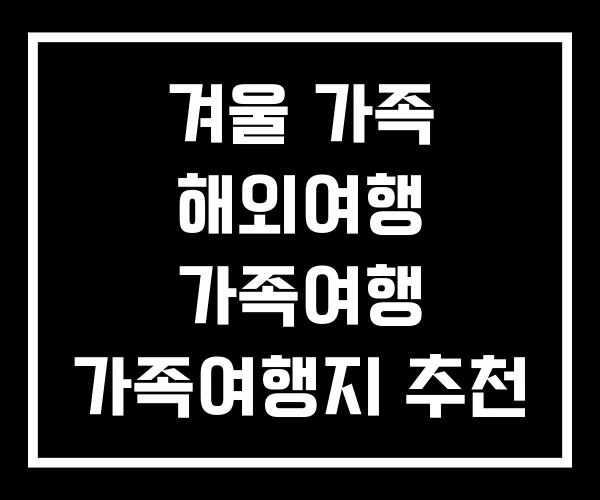 겨울 가족 해외여행 가족여행 가족여행지 추천
