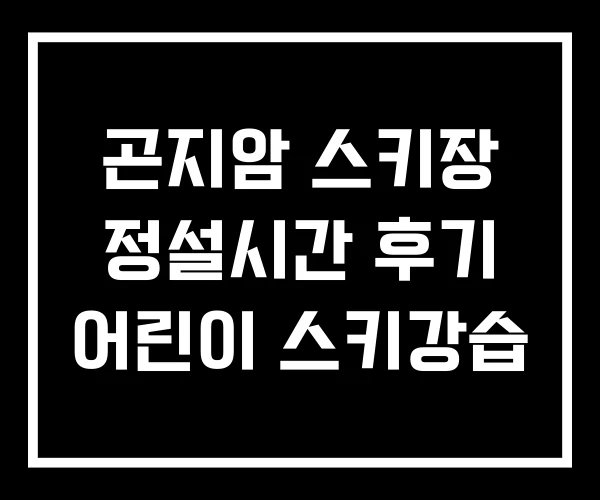 곤지암 스키장 정설시간 후기 어린이 스키강습