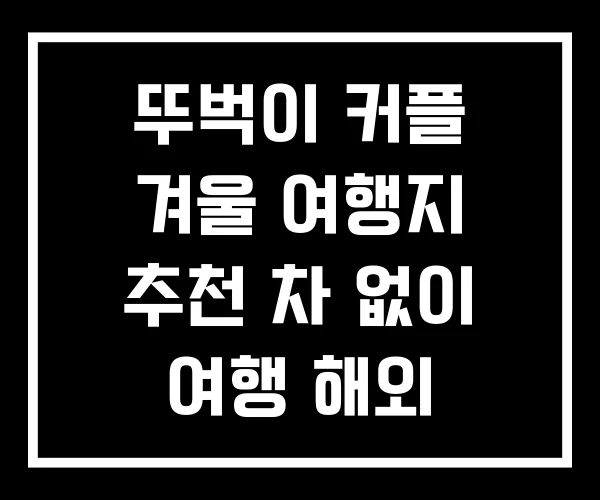 뚜벅이 커플 겨울 여행지 추천 차 없이 여행 해외
