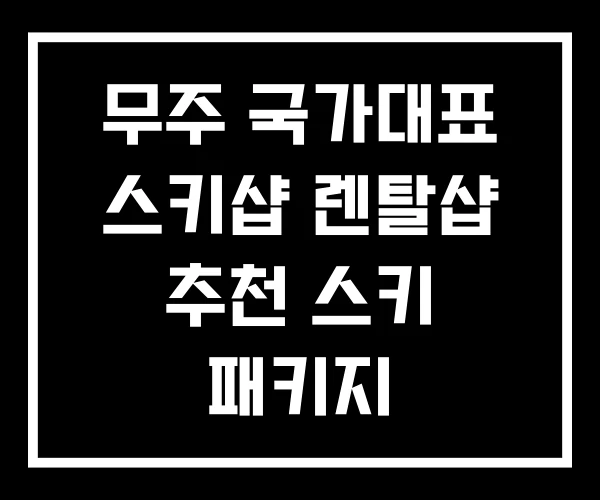 무주 국가대표 스키샵 렌탈샵 추천 스키 패키지 무주 국가대표 스키샵 렌탈샵 추천 스키 패키지