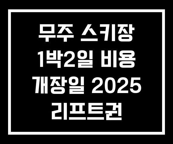 무주 스키장 1박2일 비용 개장일 2025 리프트권 무주 스키장 1박2일 비용 개장일 2025 리프트권