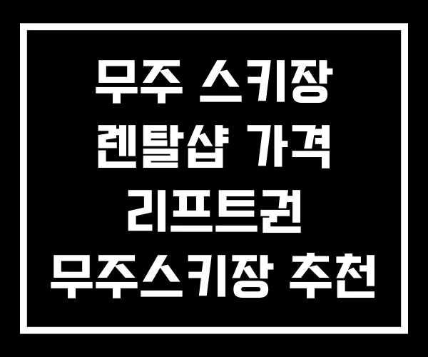 무주 스키장 렌탈샵 가격 리프트권 무주스키장 추천 무주 스키장 렌탈샵 가격 리프트권 무주스키장 추천