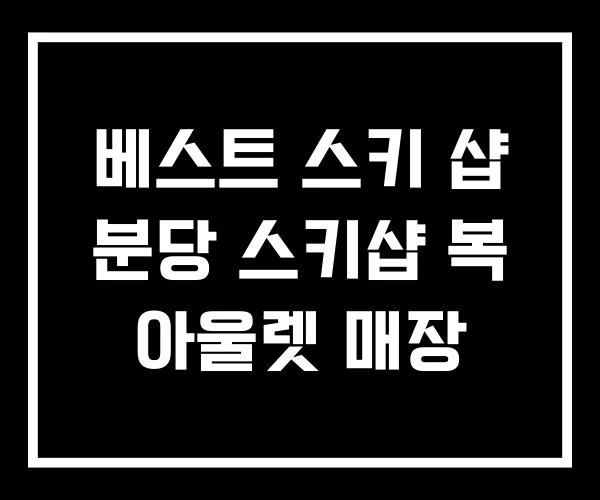 베스트 스키 샵 분당 스키샵 복 아울렛 매장 베스트 스키 샵 분당 스키샵 복 아울렛 매장