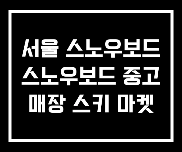 서울 스노우보드 스노우보드 중고 매장 스키 마켓