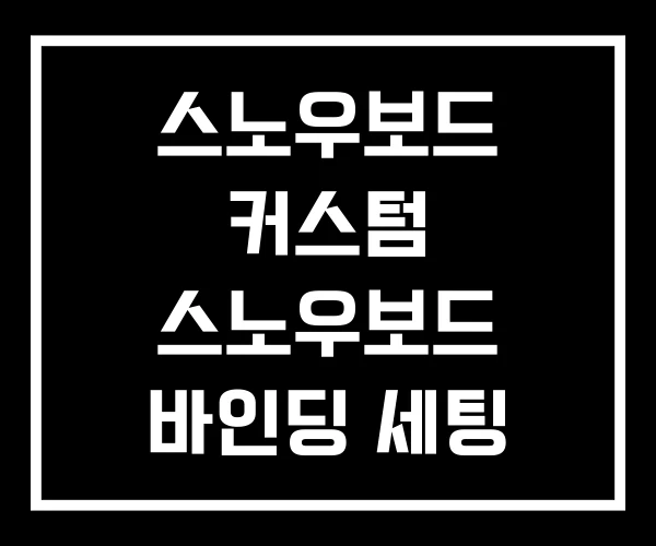 스노우보드 커스텀 스노우보드 바인딩 세팅 종류 스노우보드 커스텀 스노우보드 바인딩 세팅 종류