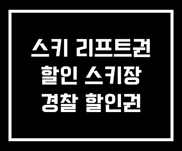 스키 리프트권 할인 스키장 경찰 할인권 스키 리프트권 할인 스키장 경찰 할인권