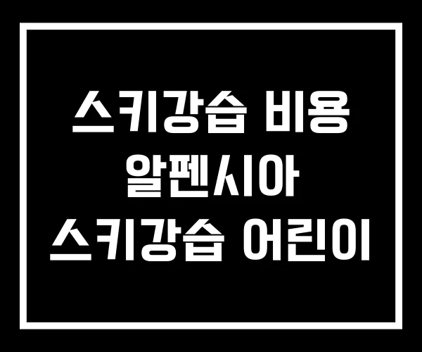 스키강습 비용 알펜시아 스키강습 어린이 스키강습 비용 알펜시아 스키강습 어린이