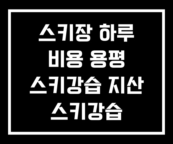 스키장 하루 비용 용평 스키강습 지산 스키강습 스키장 하루 비용 용평 스키강습 지산 스키강습