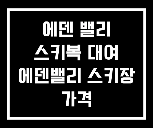 에덴 밸리 스키복 대여 에덴밸리 스키장 가격 에덴 밸리 스키복 대여 에덴밸리 스키장 가격