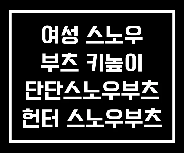여성 스노우 부츠 키높이 단단스노우부츠 헌터 스노우부츠 여성 스노우 부츠 키높이 단단스노우부츠 헌터 스노우부츠