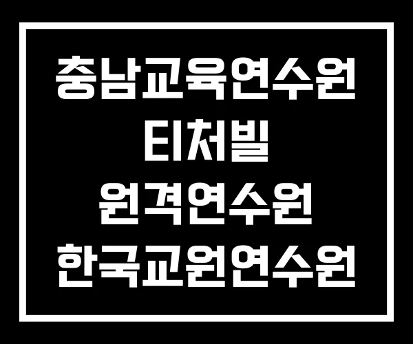 충남교육연수원 티처빌 원격연수원 한국교원연수원 충남교육연수원 티처빌 원격연수원 한국교원연수원